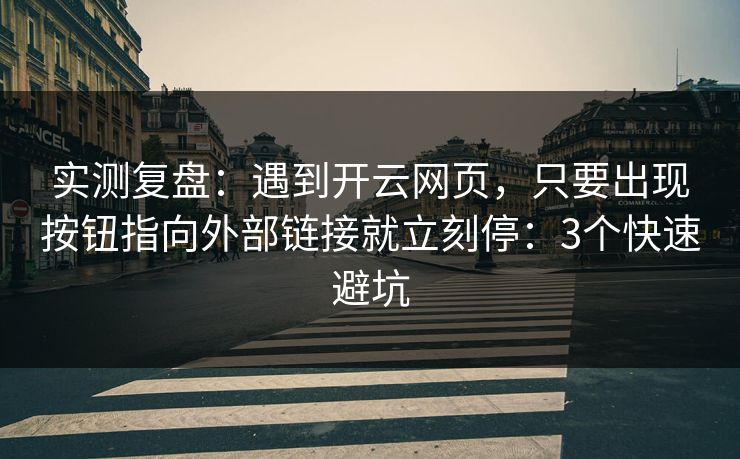 实测复盘：遇到开云网页，只要出现按钮指向外部链接就立刻停：3个快速避坑