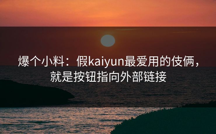 爆个小料：假kaiyun最爱用的伎俩，就是按钮指向外部链接